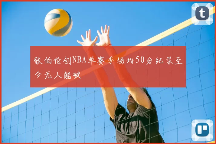 张伯伦创NBA单赛季场均50分纪录至今无人能破