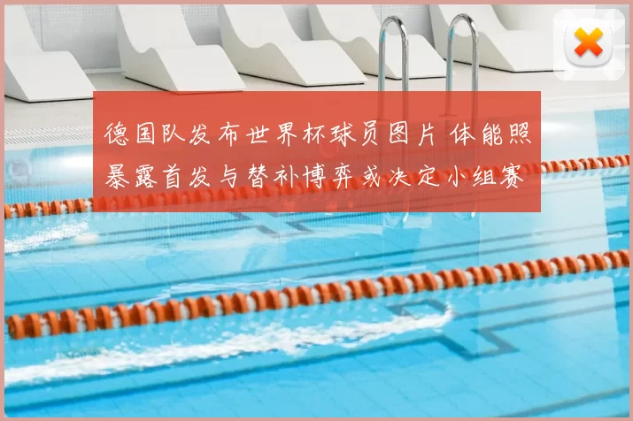 德国队发布世界杯球员图片 体能照暴露首发与替补博弈或决定小组赛出线